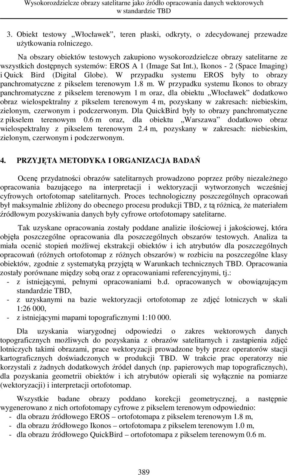W przypadku systemu EROS były to obrazy panchromatyczne z pikselem terenowym 1.8 m.