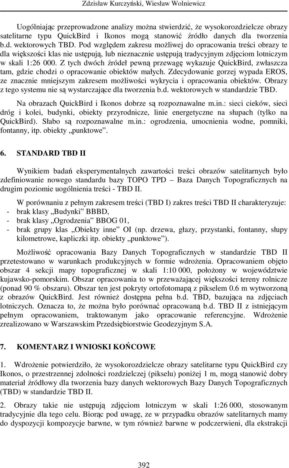 Z tych dwóch źródeł pewną przewagę wykazuje QuickBird, zwłaszcza tam, gdzie chodzi o opracowanie obiektów małych.