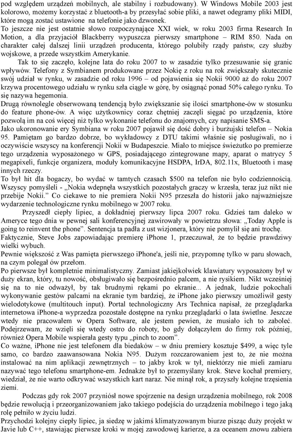 To jeszcze nie jest ostatnie słowo rozpoczynające XXI wiek, w roku 2003 firma Research In Motion, a dla przyjaciół Blackberry wypuszcza pierwszy smartphone RIM 850.