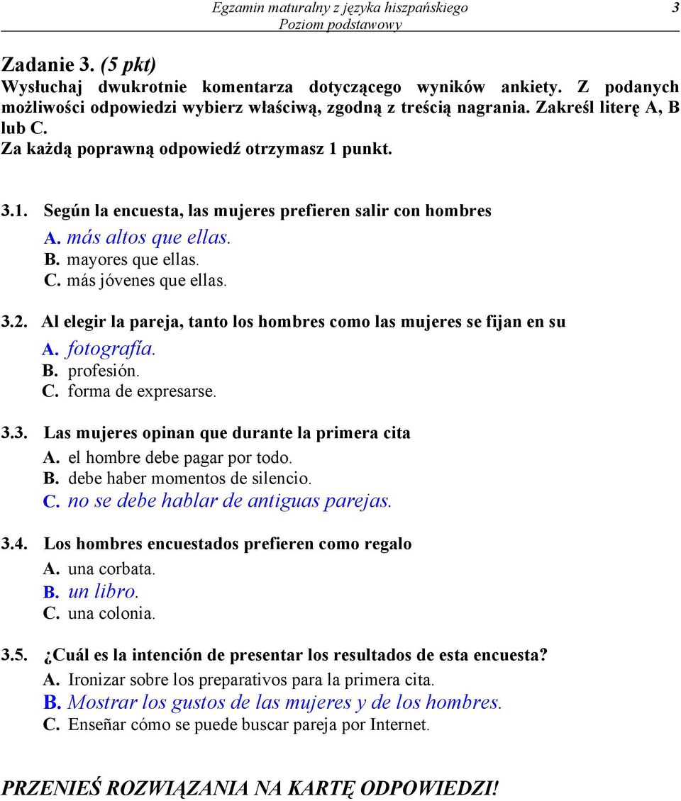 Al elegir la pareja, tanto los hombres como las mujeres se fijan en su A. fotografía. B. profesión. C. forma de expresarse. 3.3. Las mujeres opinan que durante la primera cita A.