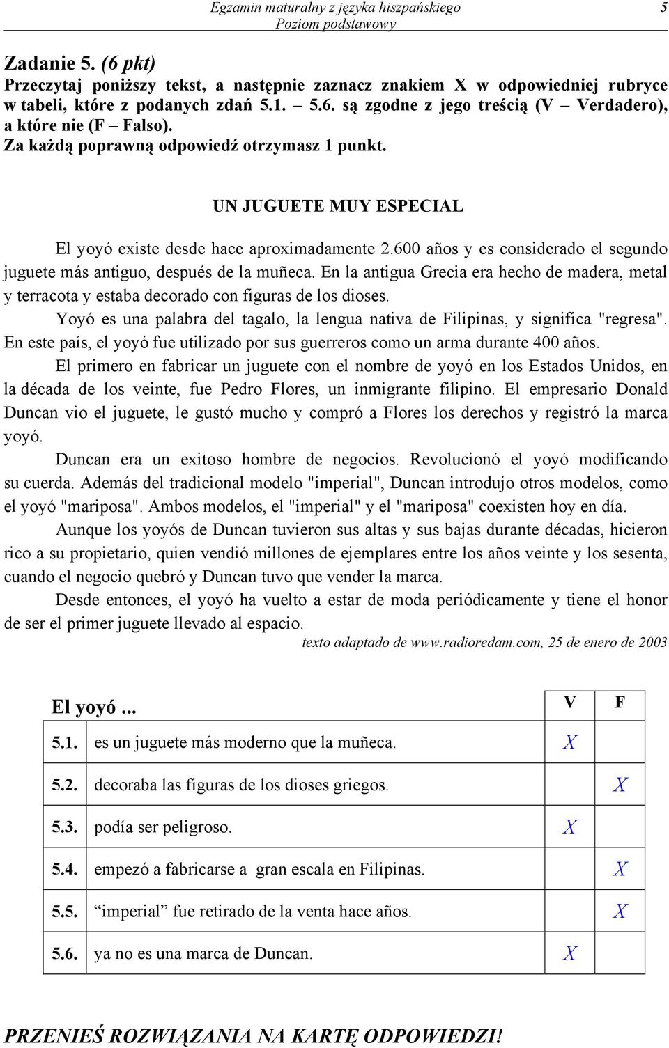 En la antigua Grecia era hecho de madera, metal y terracota y estaba decorado con figuras de los dioses. Yoyó es una palabra del tagalo, la lengua nativa de Filipinas, y significa "regresa".