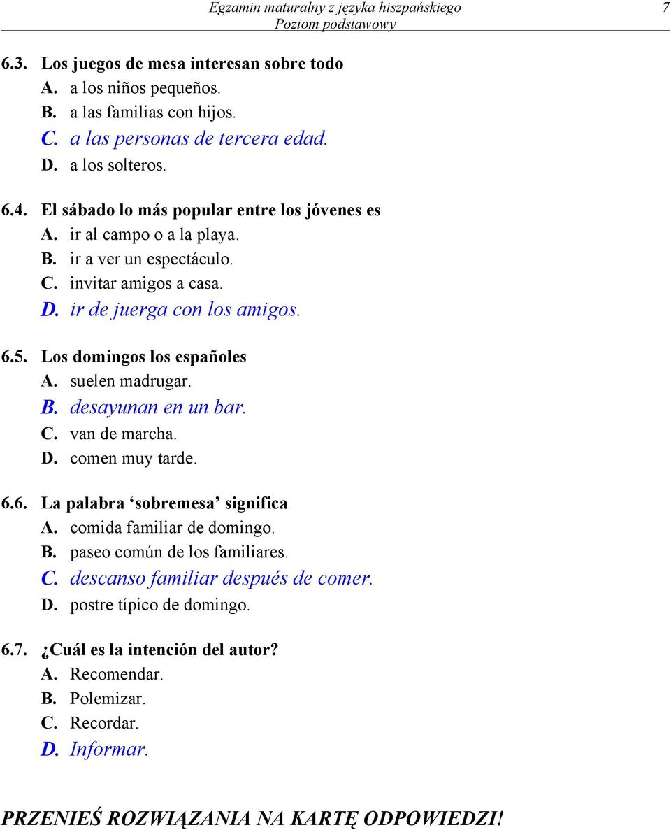 Los domingos los españoles A. suelen madrugar. B. desayunan en un bar. C. van de marcha. D. comen muy tarde. 6.6. La palabra sobremesa significa A. comida familiar de domingo. B. paseo común de los familiares.