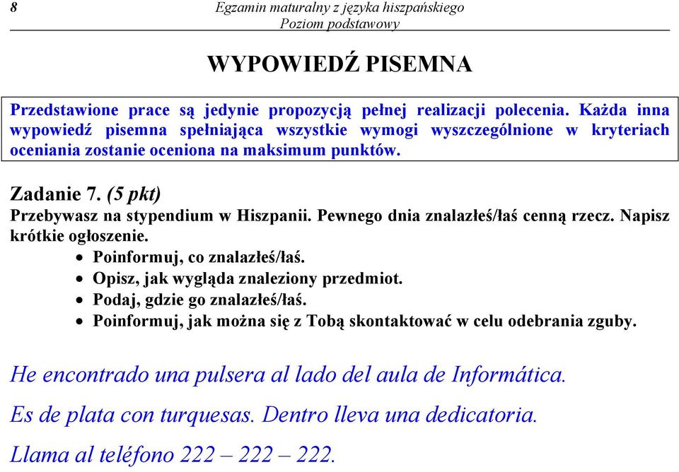 (5 pkt) Przebywasz na stypendium w Hiszpanii. Pewnego dnia znalazłeś/łaś cenną rzecz. Napisz krótkie ogłoszenie. Poinformuj, co znalazłeś/łaś.