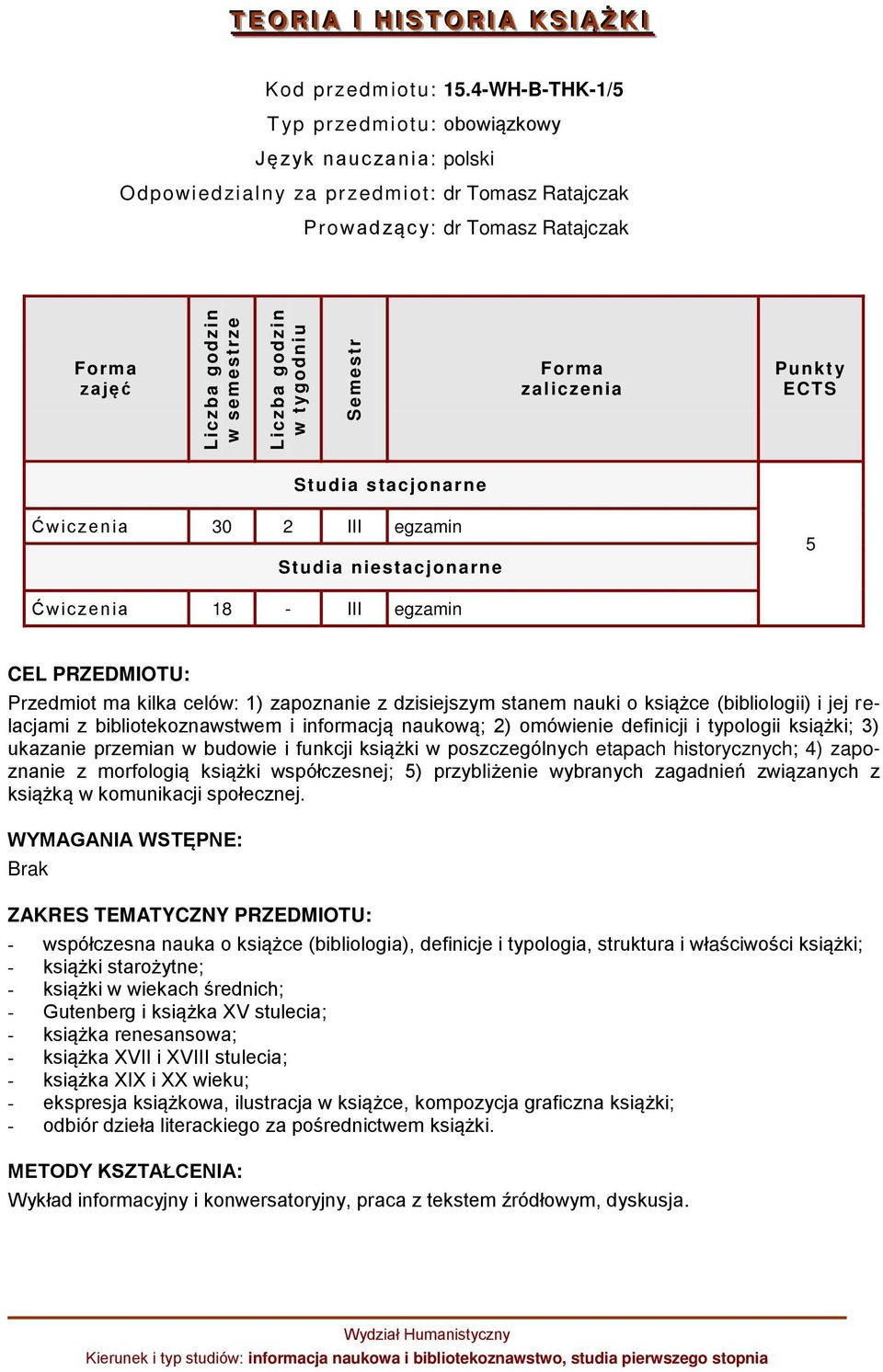 Ćwic zenia 30 2 III egzamin Studia niestacjonarne 5 Ćwic zenia 18 - III egzamin CEL PRZEDMIOTU: Przedmiot ma kilka celów: 1) zapoznanie z dzisiejszym stanem nauki o książce (bibliologii) i jej