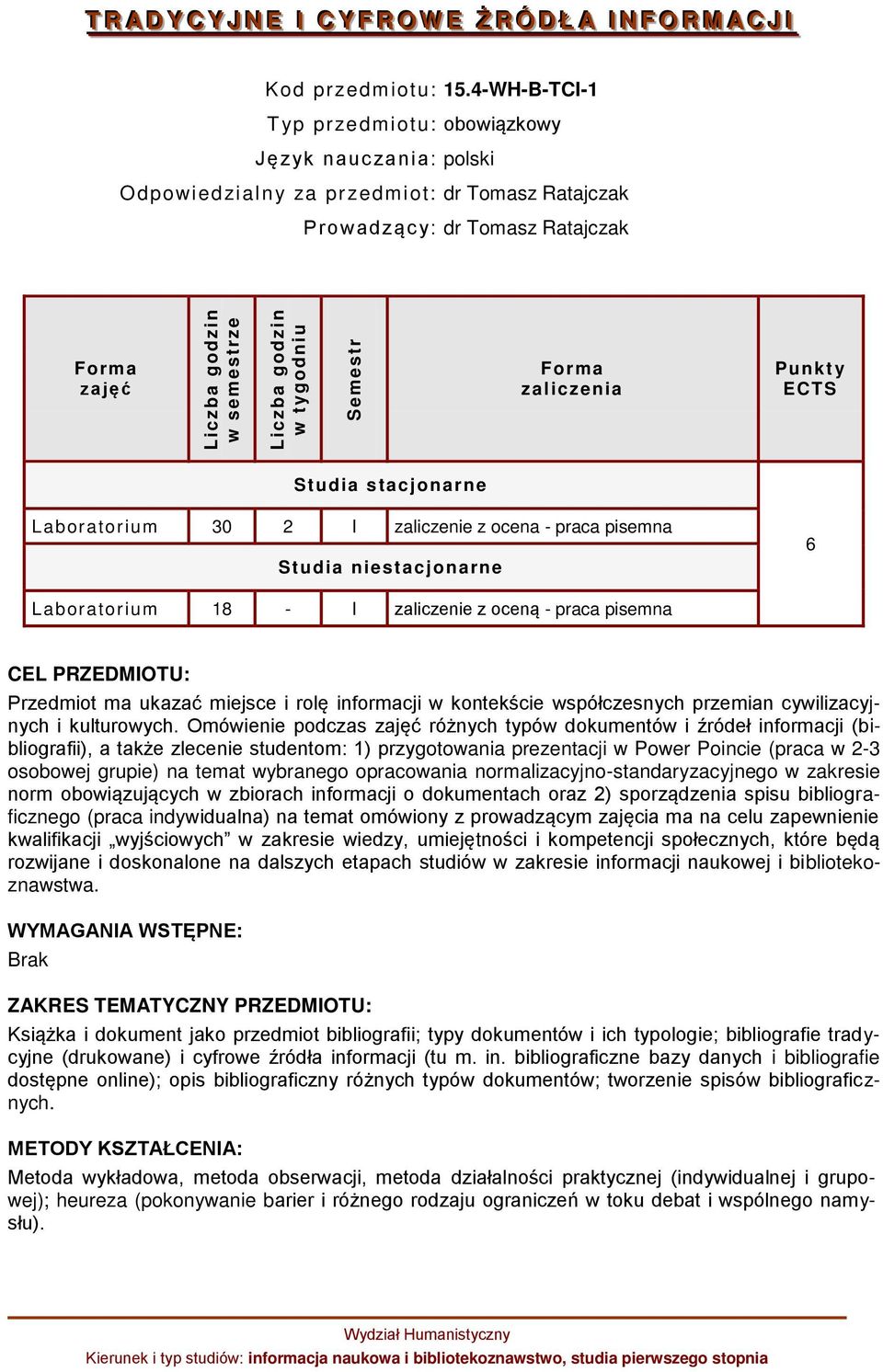 Laboratorium 30 2 I zaliczenie z ocena - praca pisemna Studia niestacjonarne 6 Laboratorium 18 - I zaliczenie z oceną - praca pisemna CEL PRZEDMIOTU: Przedmiot ma ukazać miejsce i rolę informacji w