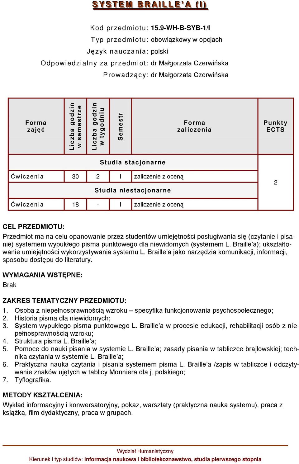 Studia stacjonarne Ćwic zenia 30 2 I zaliczenie z oceną Studia niestacjonarne 2 Ćwic zenia 18 - I zaliczenie z oceną CEL PRZEDMIOTU: Przedmiot ma na celu opanowanie przez studentów umiejętności