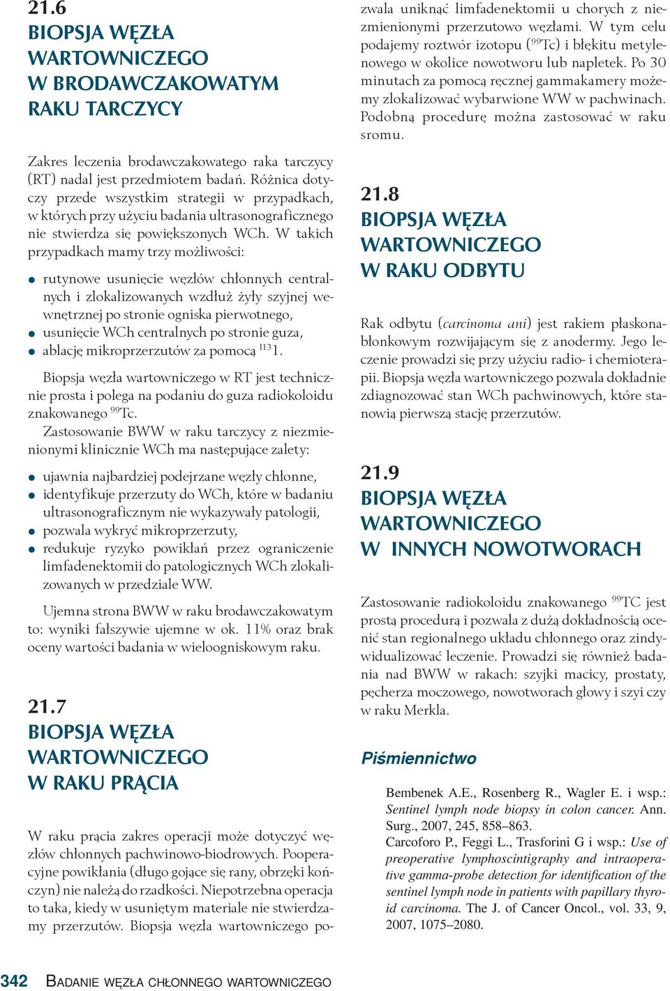 W takich przypadkach mamy trzy możliwości: rutynowe usunięcie węzłów chłonnych centralnych i zlokalizowanych wzdłuż żyły szyjnej wewnętrznej po stronie ogniska pierwotnego, usunięcie WCh centralnych