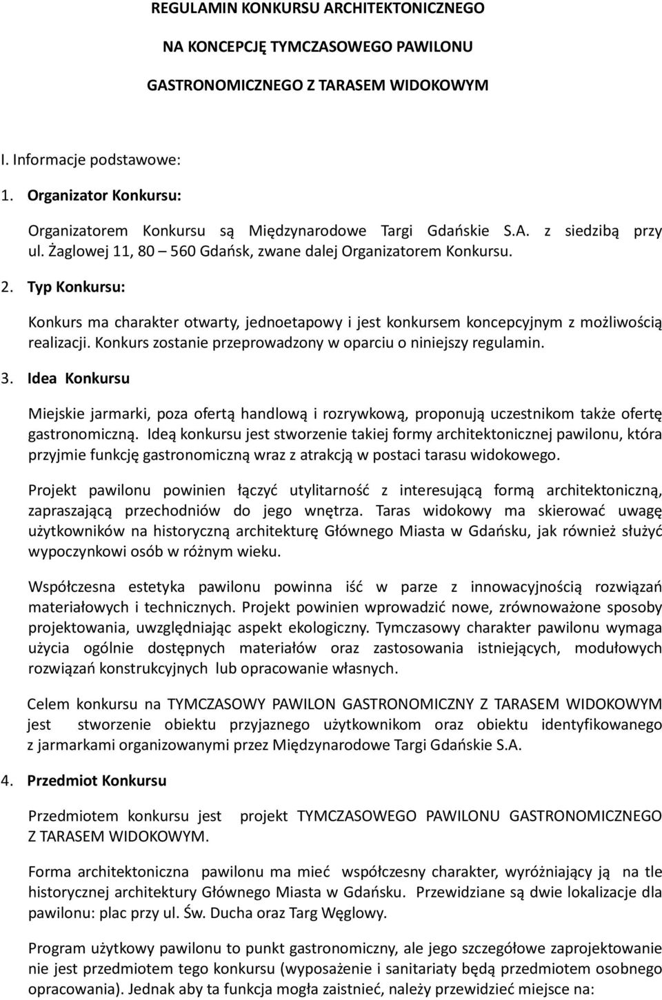 Typ Konkursu: Konkurs ma charakter otwarty, jednoetapowy i jest konkursem koncepcyjnym z możliwością realizacji. Konkurs zostanie przeprowadzony w oparciu o niniejszy regulamin. 3.