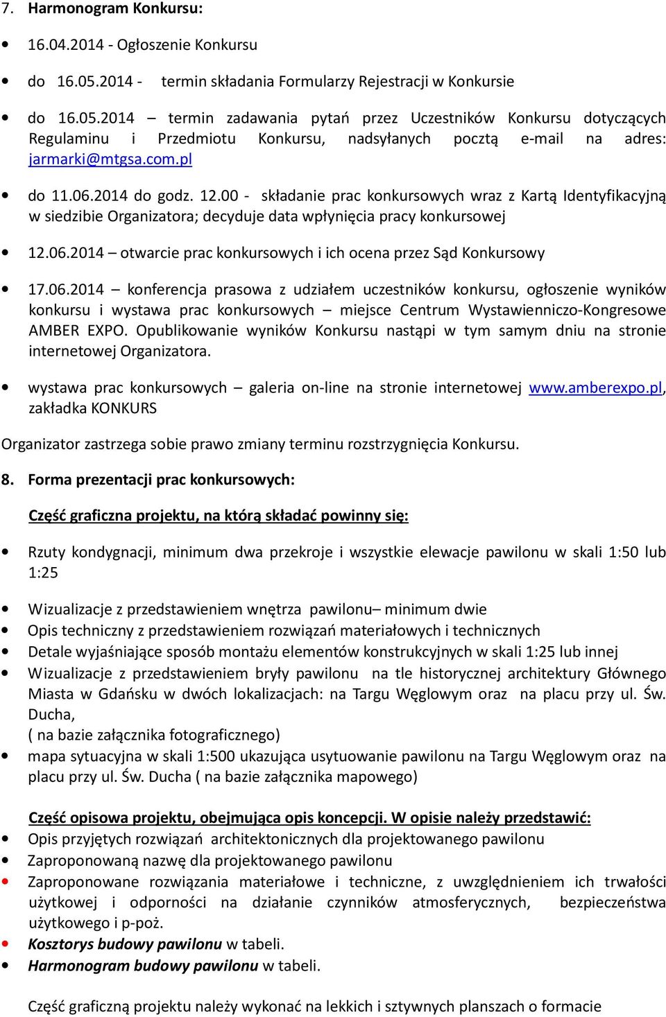 2014 termin zadawania pytań przez Uczestników Konkursu dotyczących Regulaminu i Przedmiotu Konkursu, nadsyłanych pocztą e-mail na adres: jarmarki@mtgsa.com.pl do 11.06.2014 do godz. 12.