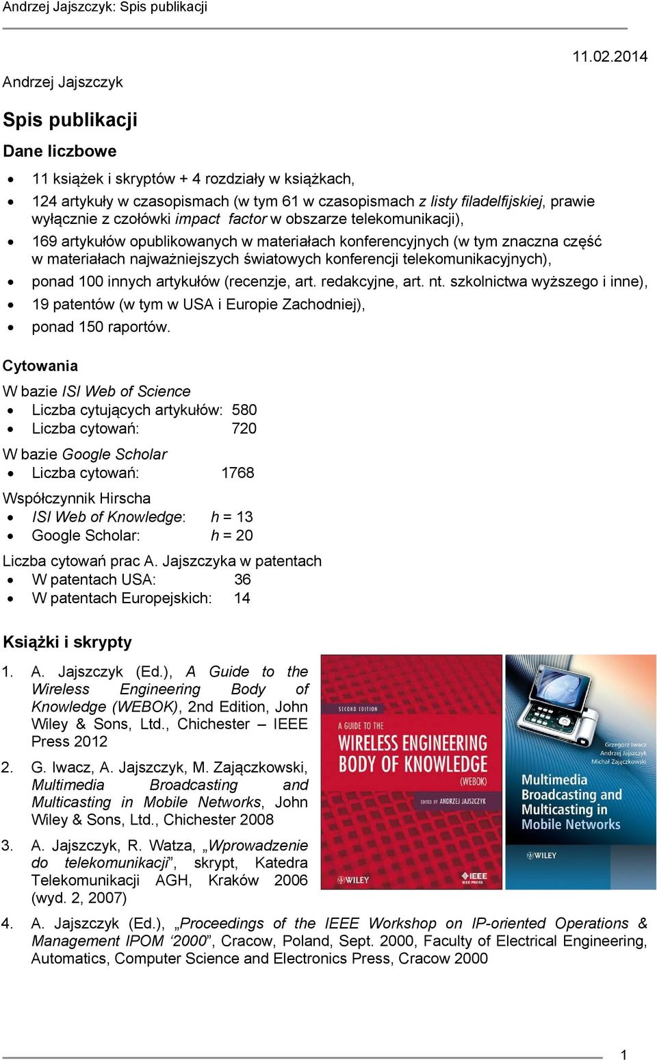 czołówki impact factor w obszarze telekomunikacji), 169 artykułów opublikowanych w materiałach konferencyjnych (w tym znaczna część w materiałach najważniejszych światowych konferencji