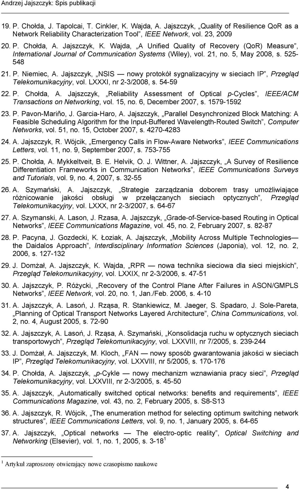 Jajszczyk, NSIS nowy protokół sygnalizacyjny w sieciach IP, Przegląd Telekomunikacyjny, vol. LXXXI, nr 2-3/2008, s. 54-59 22. P. Chołda, A.