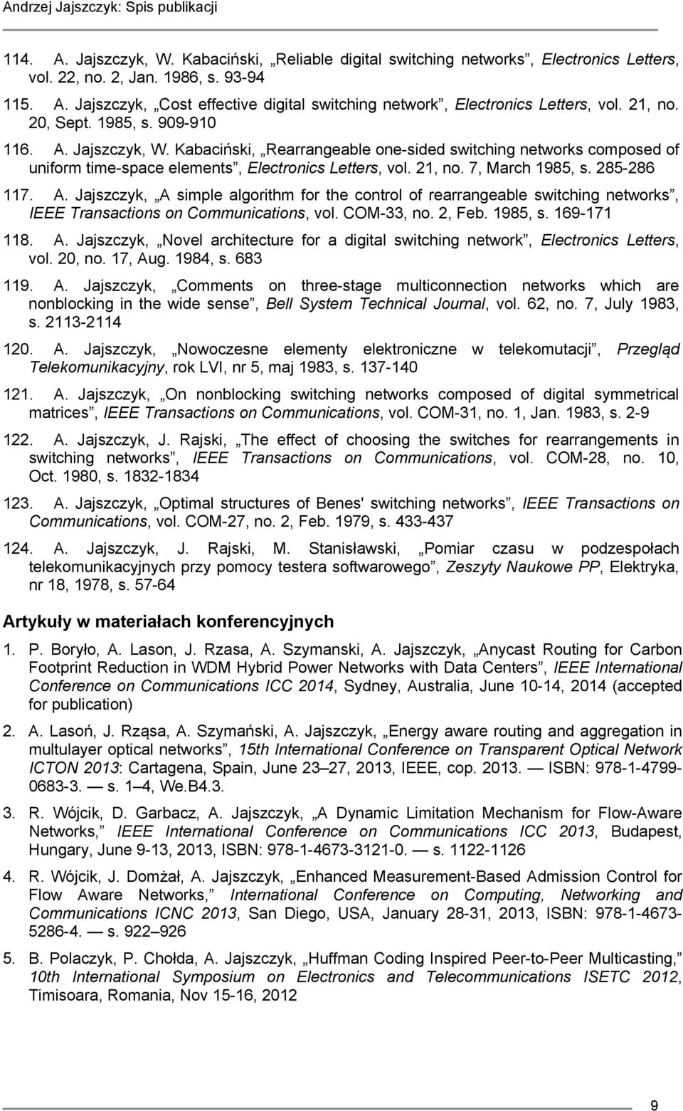 7, March 1985, s. 285-286 117. A. Jajszczyk, A simple algorithm for the control of rearrangeable switching networks, IEEE Transactions on Communications, vol. COM-33, no. 2, Feb. 1985, s. 169-171 118.