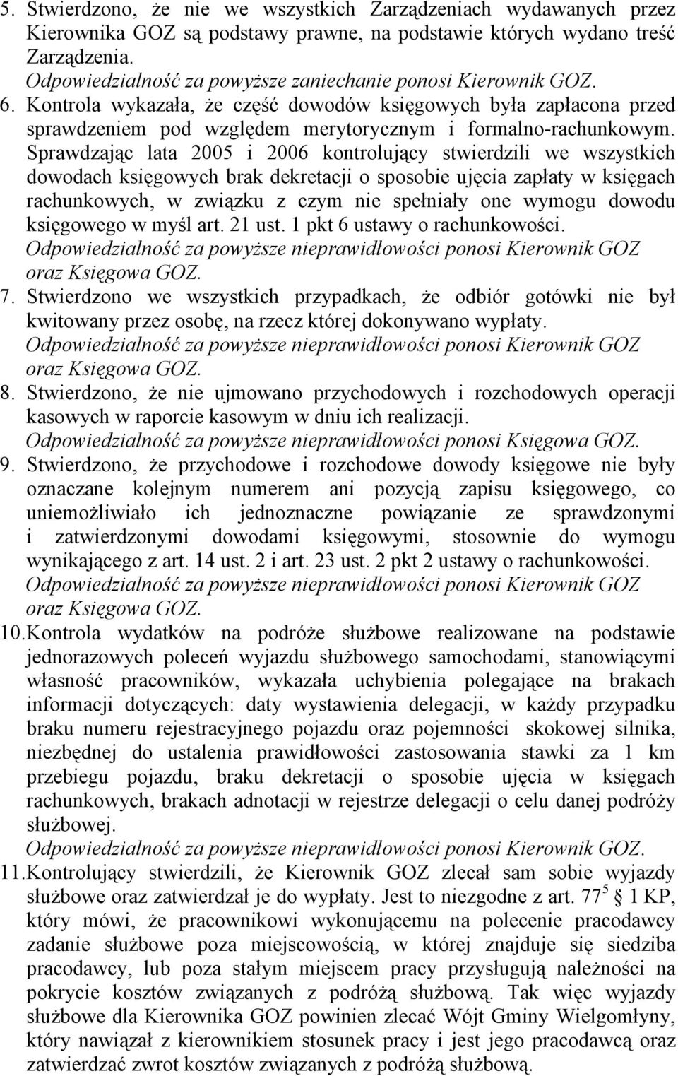 Sprawdzając lata 2005 i 2006 kontrolujący stwierdzili we wszystkich dowodach księgowych brak dekretacji o sposobie ujęcia zapłaty w księgach rachunkowych, w związku z czym nie spełniały one wymogu