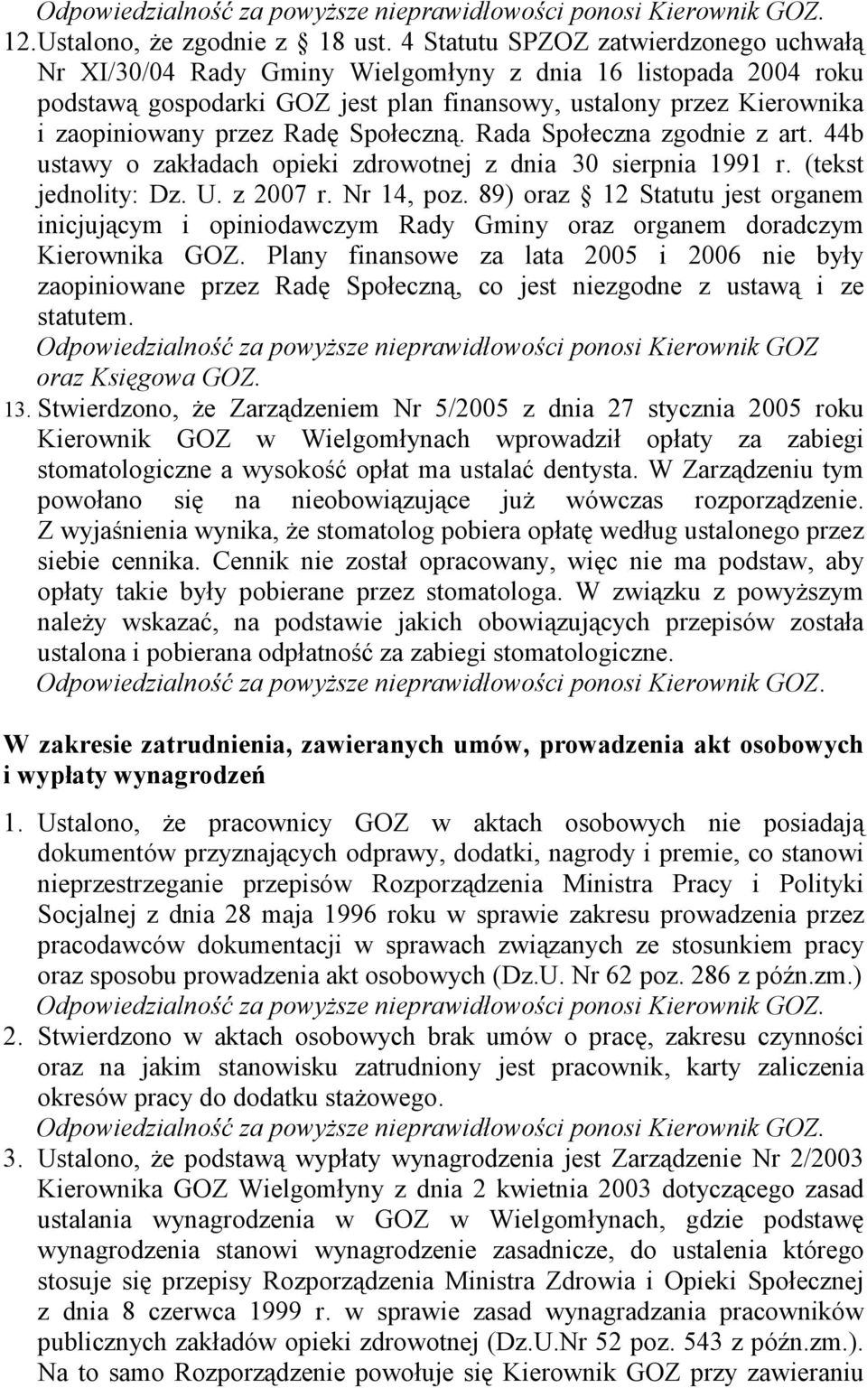 Radę Społeczną. Rada Społeczna zgodnie z art. 44b ustawy o zakładach opieki zdrowotnej z dnia 30 sierpnia 1991 r. (tekst jednolity: Dz. U. z 2007 r. Nr 14, poz.