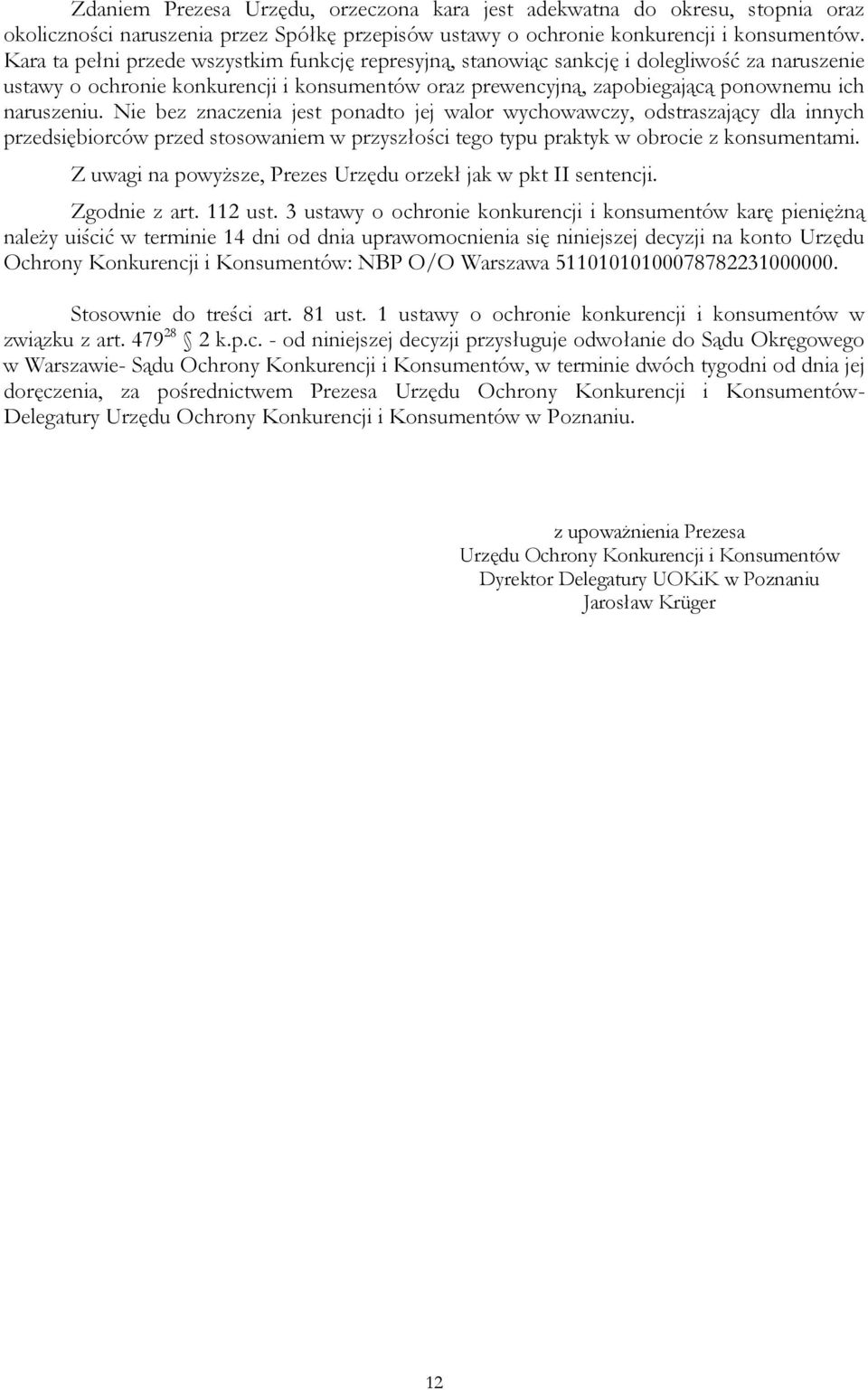 Nie bez znaczenia jest ponadto jej walor wychowawczy, odstraszający dla innych przedsiębiorców przed stosowaniem w przyszłości tego typu praktyk w obrocie z konsumentami.