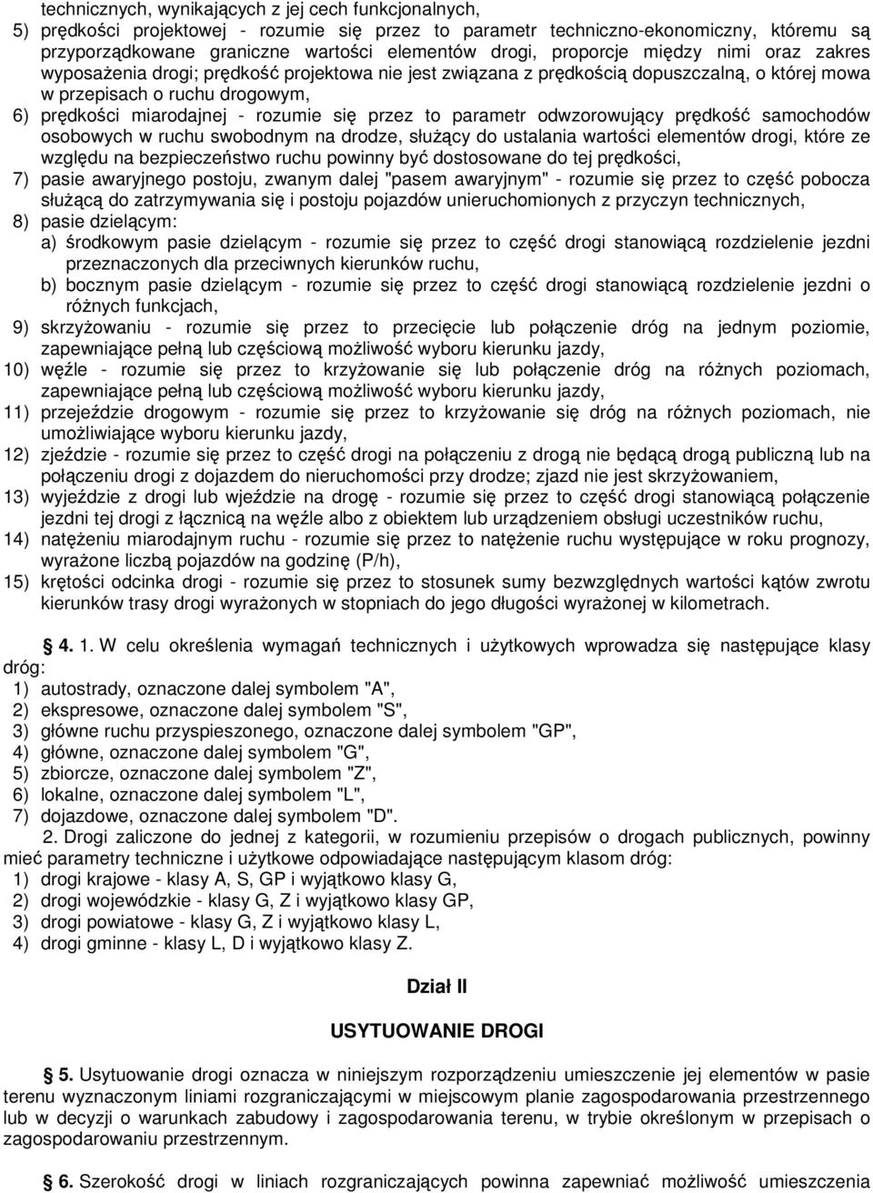 się przez to parametr odwzorowujący prędkość samochodów osobowych w ruchu swobodnym na drodze, słuŝący do ustalania wartości elementów drogi, które ze względu na bezpieczeństwo ruchu powinny być