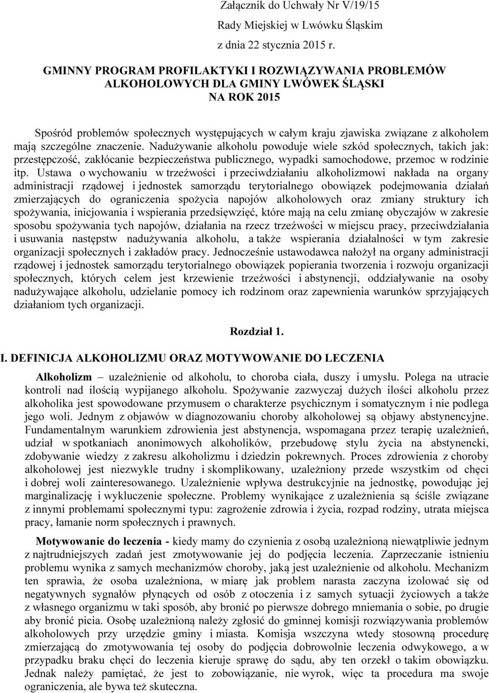 szczególne znaczenie. Nadużywanie alkoholu powoduje wiele szkód społecznych, takich jak: przestępczość, zakłócanie bezpieczeństwa publicznego, wypadki samochodowe, przemoc w rodzinie itp.