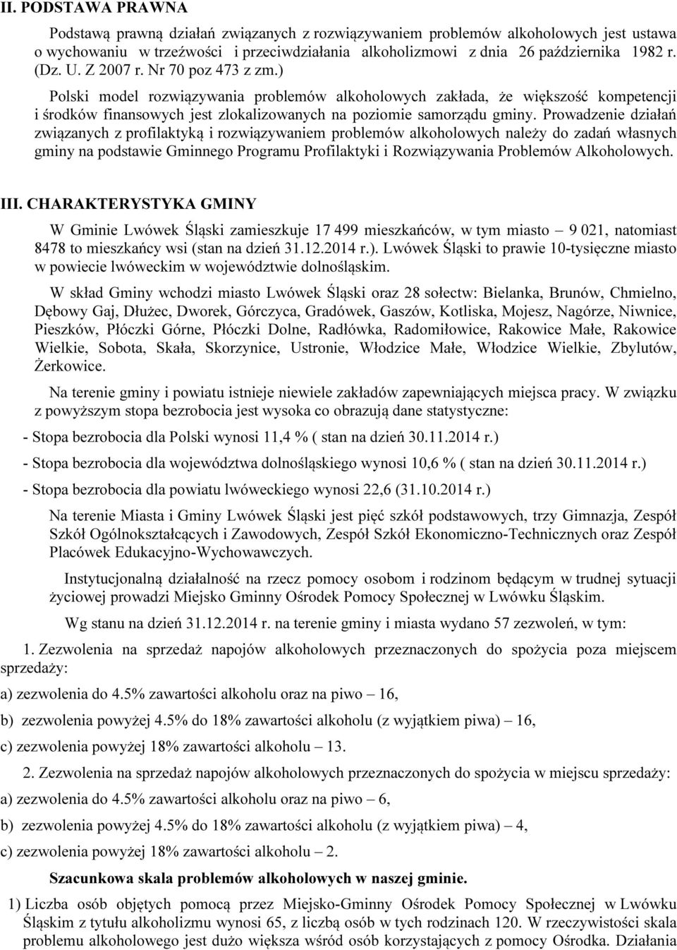 Prowadzenie działań związanych z profilaktyką i rozwiązywaniem problemów alkoholowych należy do zadań własnych gminy na podstawie Gminnego Programu Profilaktyki i Rozwiązywania Problemów Alkoholowych.