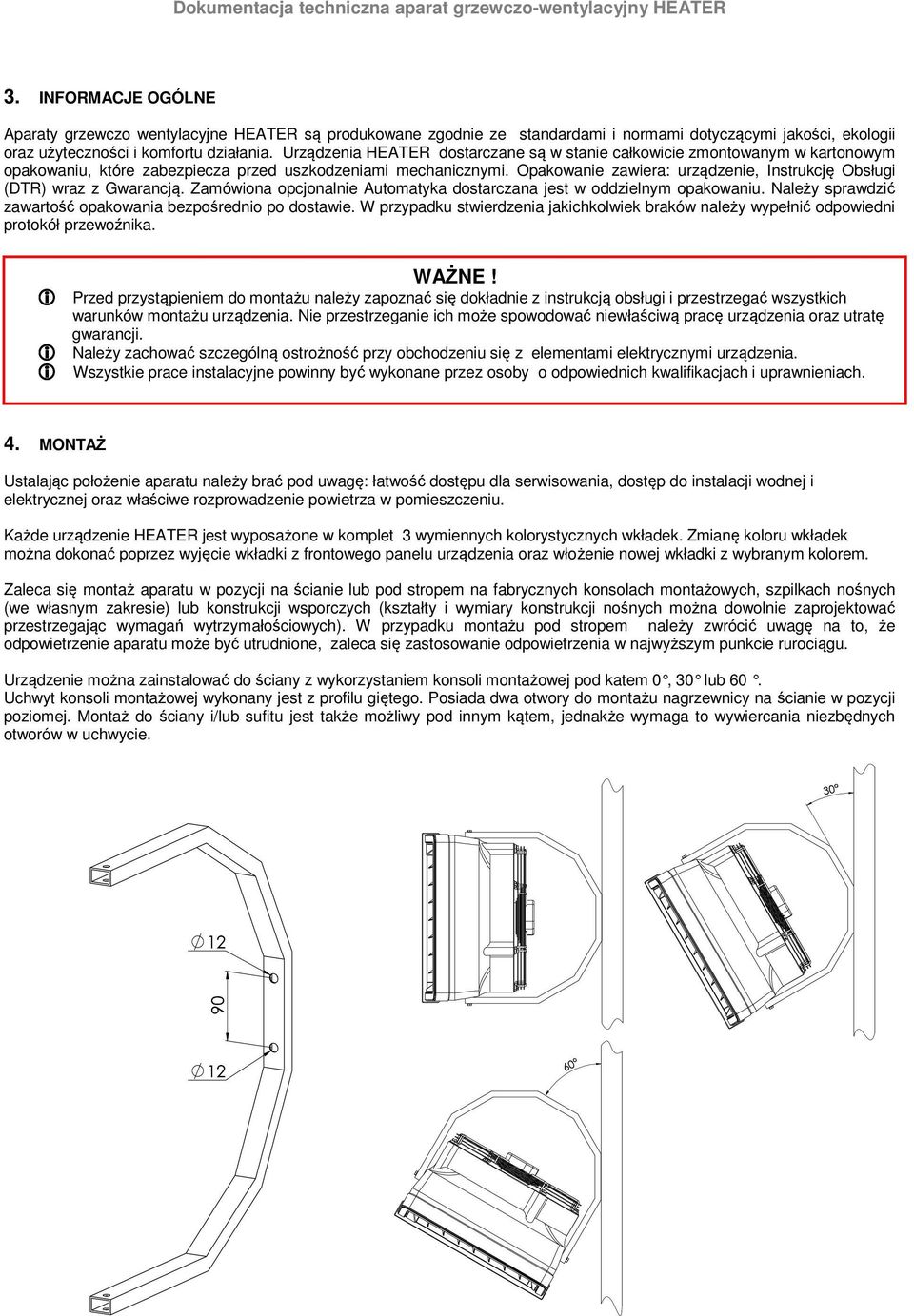 Opakowanie zawiera: urządzenie, Instrukcję Obsługi (DTR) wraz z Gwarancją. Zamówiona opcjonalnie Automatyka dostarczana jest w oddzielnym opakowaniu.