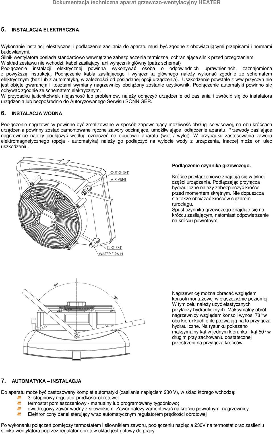 W skład zestawu nie wchodzi: kabel zasilający, ani wyłącznik główny (patrz schemat) Podłączenie instalacji elektrycznej powinna wykonywać osoba o odpowiednich uprawnieniach, zaznajomiona z powyższą