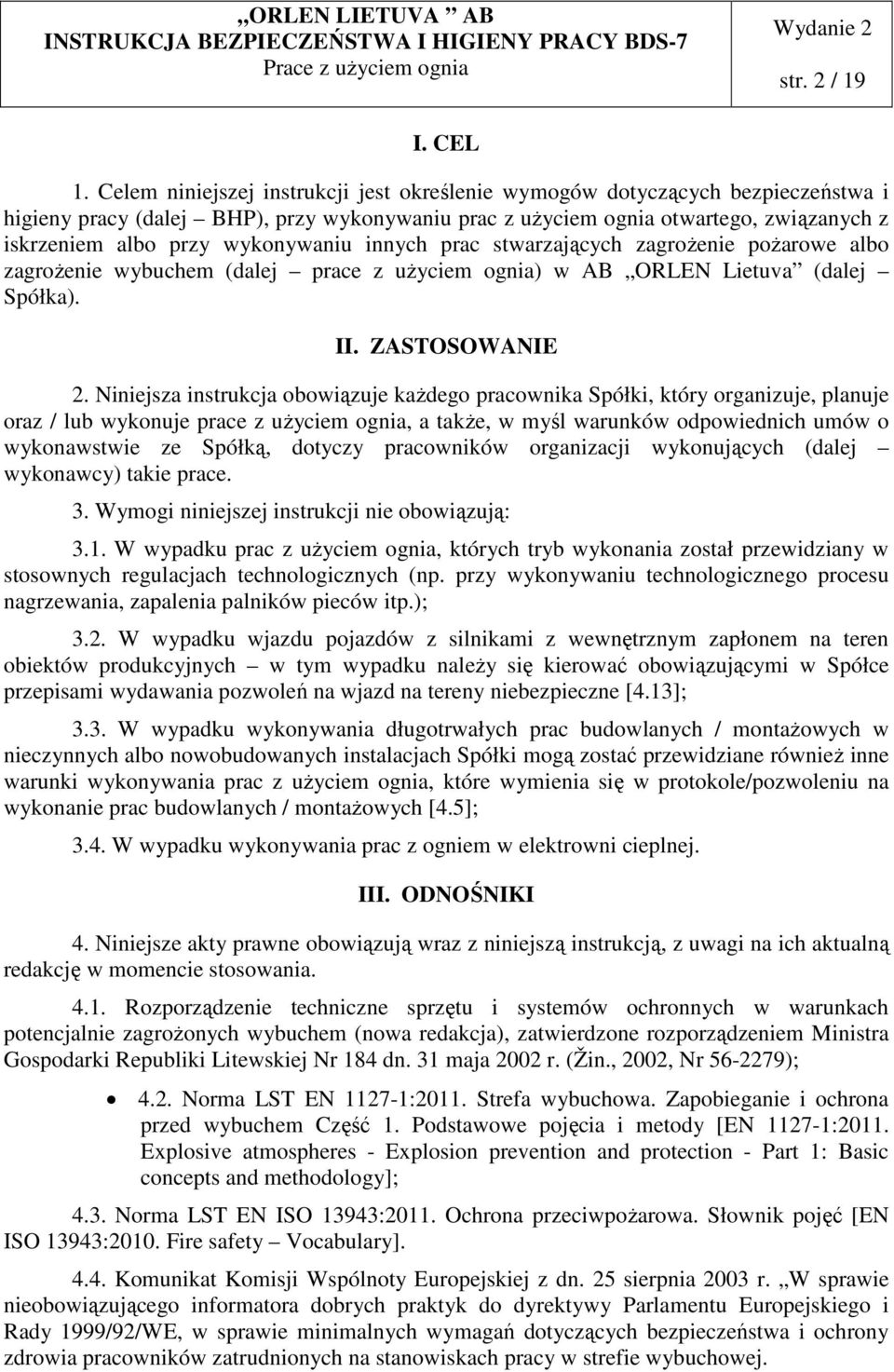 wykonywaniu innych prac stwarzających zagrożenie pożarowe albo zagrożenie wybuchem (dalej prace z użyciem ognia) w AB ORLEN Lietuva (dalej Spółka). II. ZASTOSOWANIE 2.