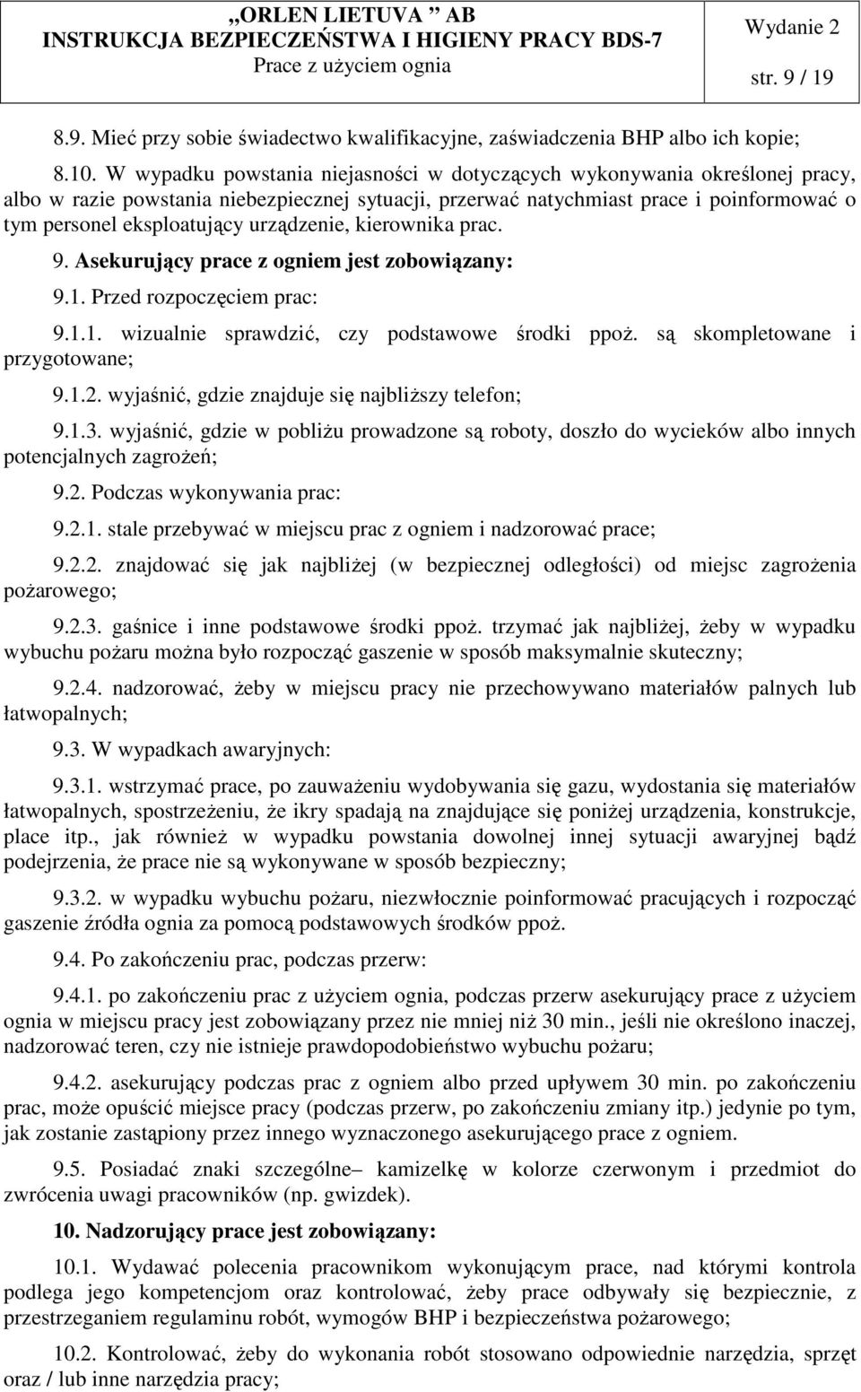 urządzenie, kierownika prac. 9. Asekurujący prace z ogniem jest zobowiązany: 9.1. Przed rozpoczęciem prac: 9.1.1. wizualnie sprawdzić, czy podstawowe środki ppoż. są skompletowane i przygotowane; 9.1.2.