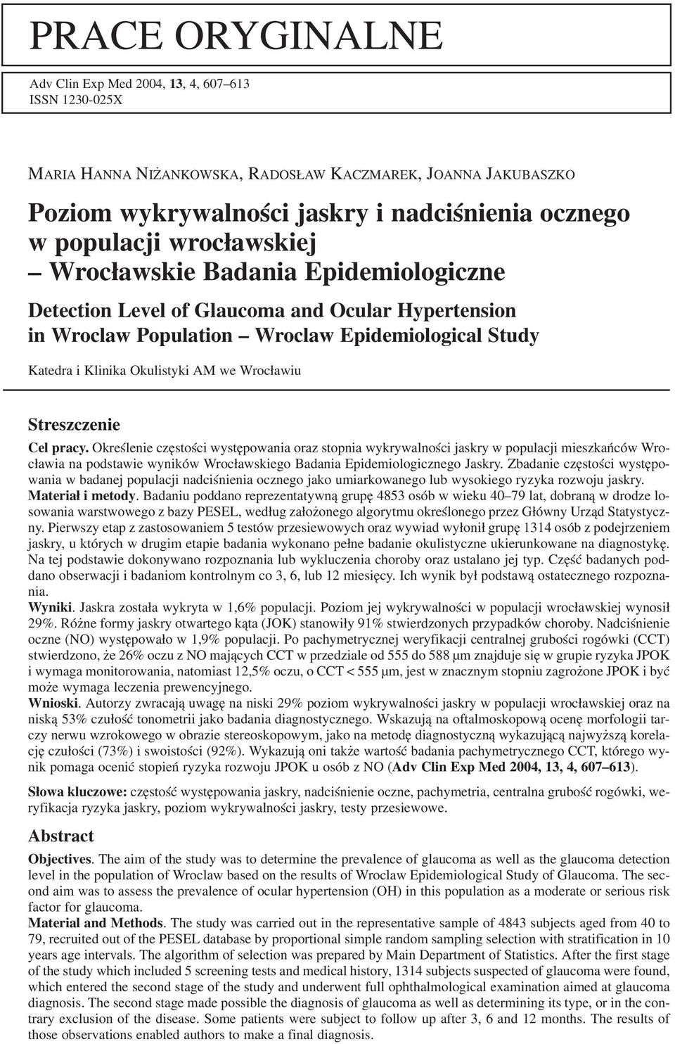Streszczenie Cel pracy. Określenie częstości występowania oraz stopnia wykrywalności jaskry w populacji mieszkańców Wro cławia na podstawie wyników Wrocławskiego Badania Epidemiologicznego Jaskry.