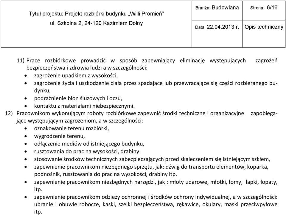 12) Pracownikom wykonującym roboty rozbiórkowe zapewnić środki techniczne i organizacyjne zapobiegające występującym zagrożeniom, a w szczególności: oznakowanie terenu rozbiórki, wygrodzenie terenu,