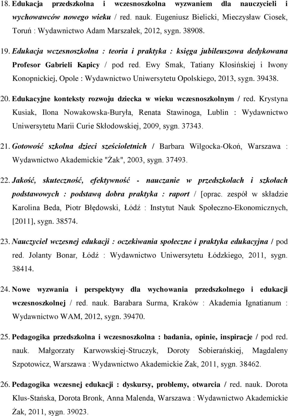 Ewy Smak, Tatiany Kłosińskiej i Iwony Konopnickiej, Opole : Wydawnictwo Uniwersytetu Opolskiego, 2013, sygn. 39438. 20. Edukacyjne konteksty rozwoju dziecka w wieku wczesnoszkolnym / red.