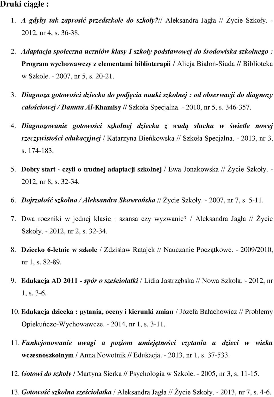 - 2007, nr 5, s. 20-21. 3. Diagnoza gotowości dziecka do podjęcia nauki szkolnej : od obserwacji do diagnozy całościowej / Danuta Al-Khamisy // Szkoła Specjalna. - 2010, nr 5, s. 346-357. 4.