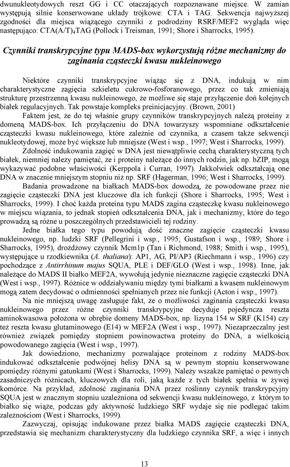 Czynniki transkrypcyjne typu MADS-box wykorzystują różne mechanizmy do zaginania cząsteczki kwasu nukleinowego Niektóre czynniki transkrypcyjne wiążąc się z DNA, indukują w nim charakterystyczne