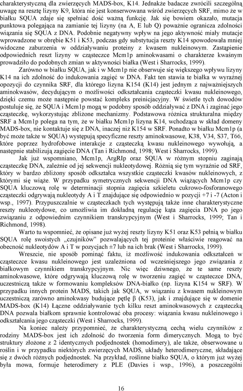 Jak się bowiem okazało, mutacja punktowa polegająca na zamianie tej lizyny (na A, E lub Q) poważnie ogranicza zdolności wiązania się SQUA z DNA.