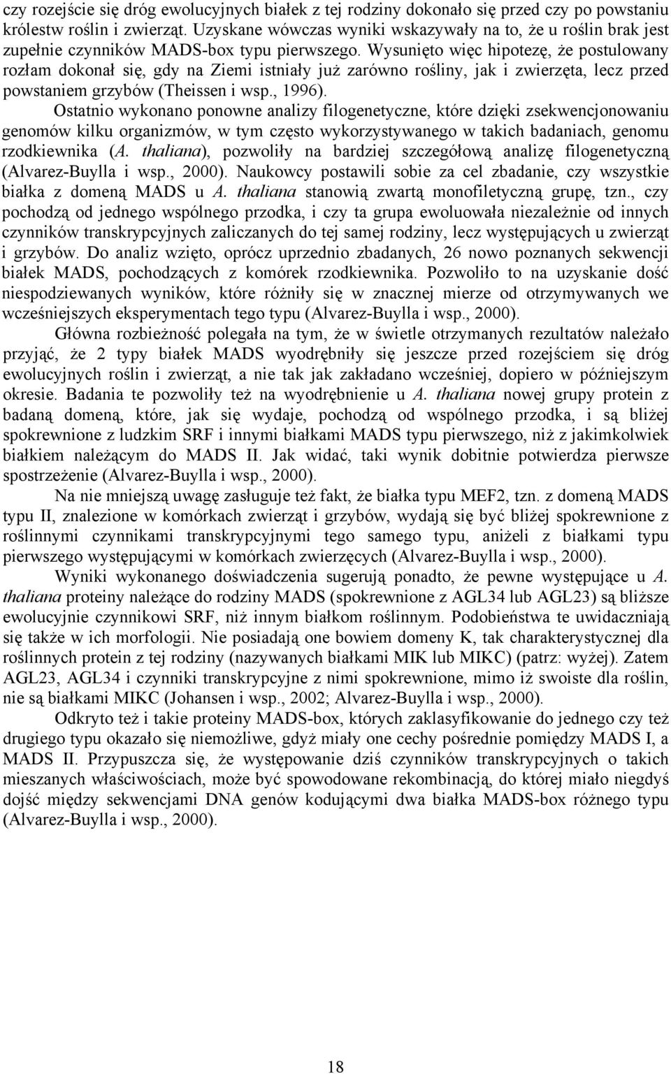 Wysunięto więc hipotezę, że postulowany rozłam dokonał się, gdy na Ziemi istniały już zarówno rośliny, jak i zwierzęta, lecz przed powstaniem grzybów (Theissen i wsp., 1996).