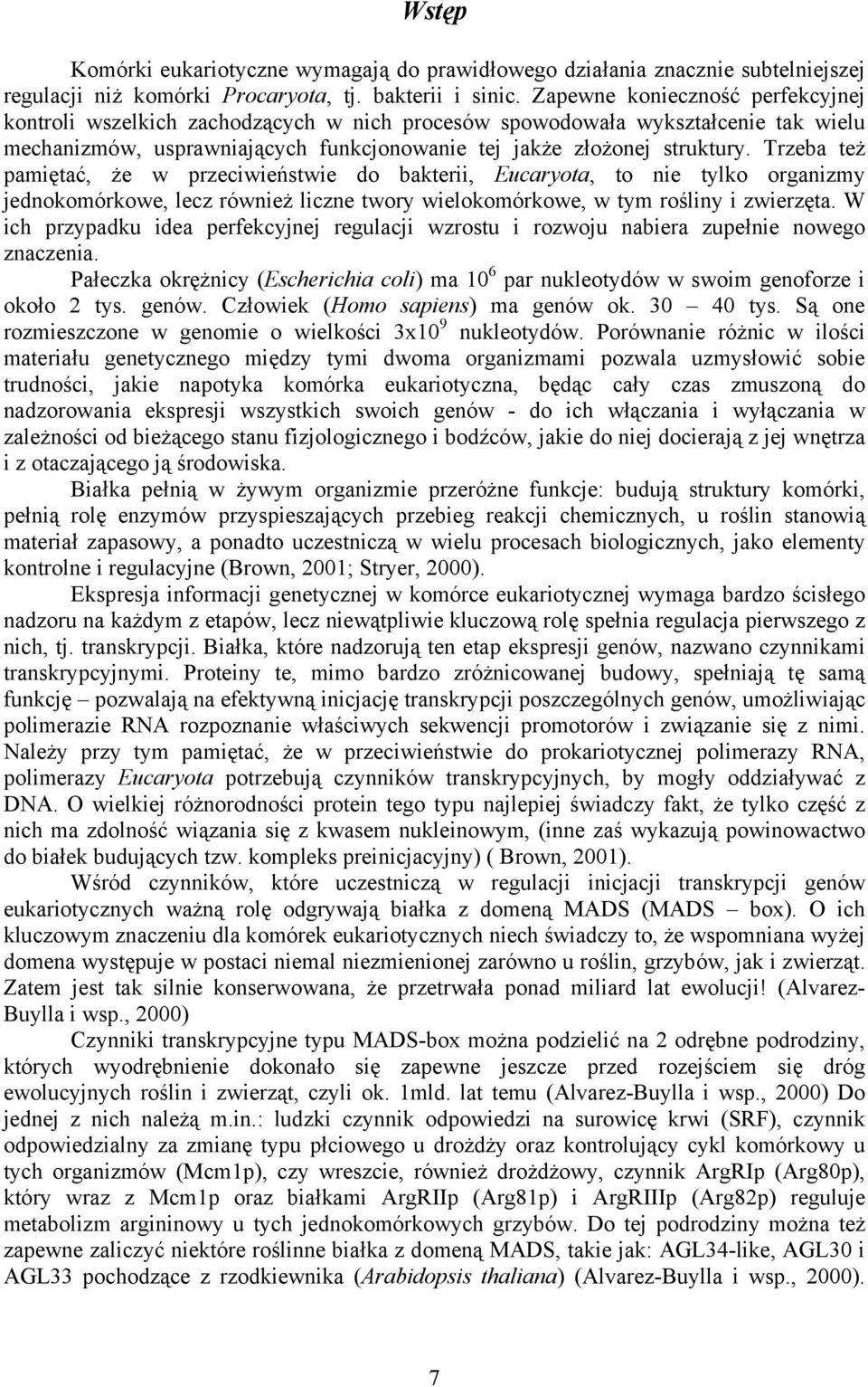 Trzeba też pamiętać, że w przeciwieństwie do bakterii, Eucaryota, to nie tylko organizmy jednokomórkowe, lecz również liczne twory wielokomórkowe, w tym rośliny i zwierzęta.