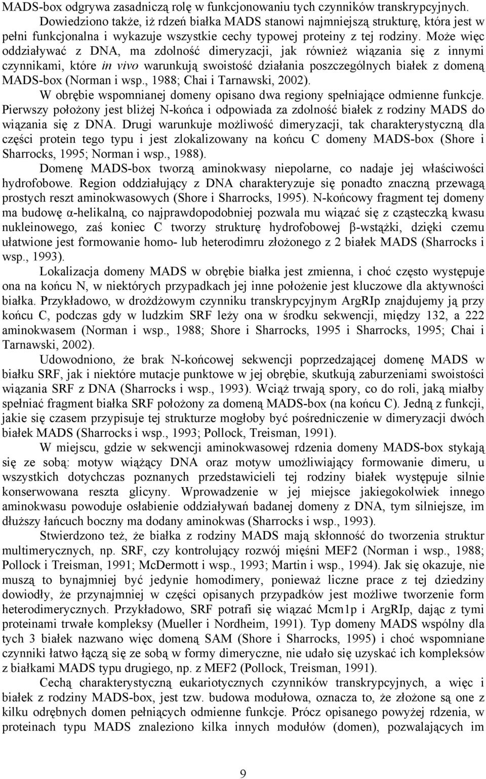 Może więc oddziaływać z DNA, ma zdolność dimeryzacji, jak również wiązania się z innymi czynnikami, które in vivo warunkują swoistość działania poszczególnych białek z domeną MADS-box (Norman i wsp.