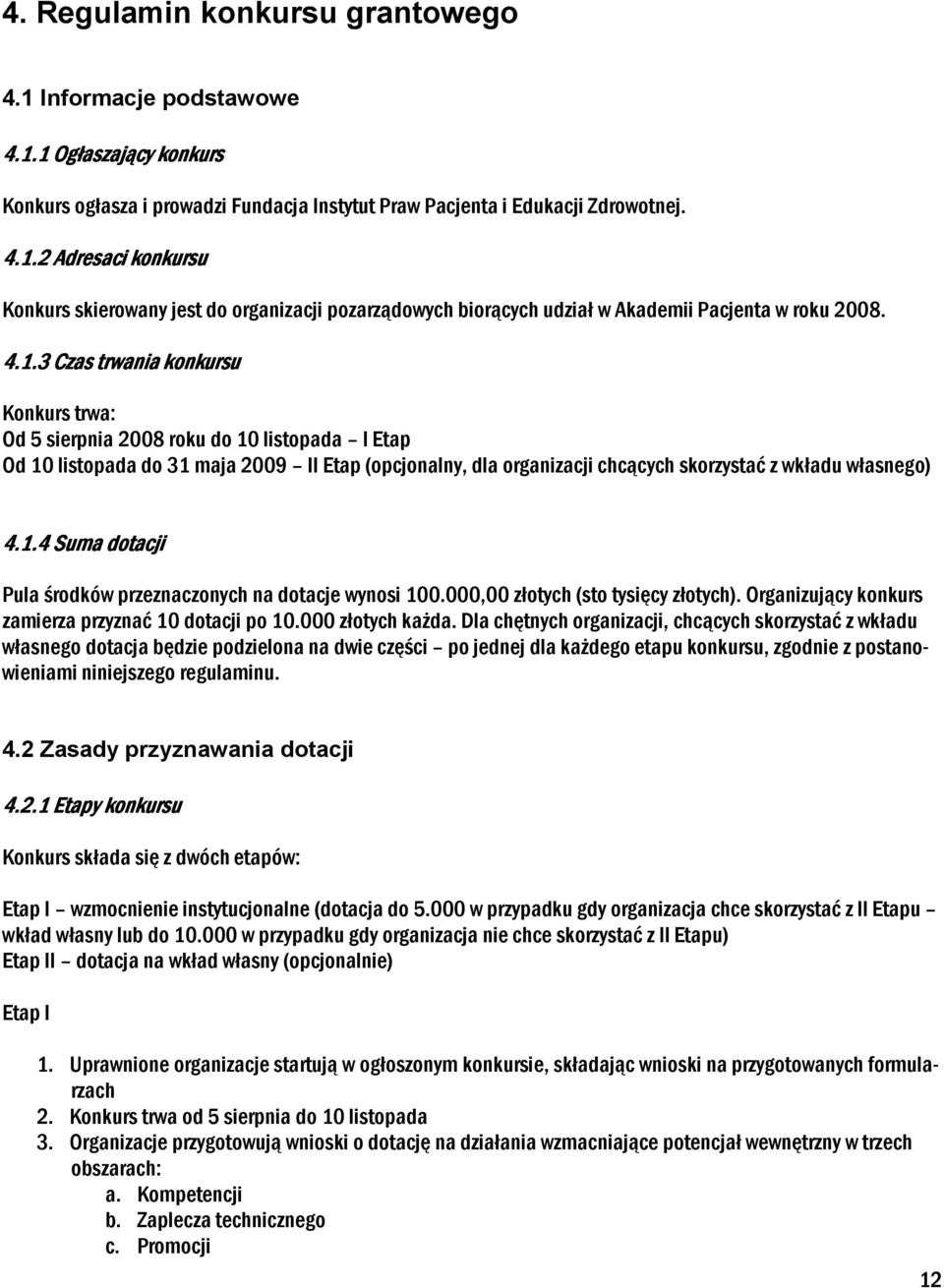 1.4 Suma dotacji Pula środków przeznaczonych na dotacje wynosi 100.000,00 złotych (sto tysięcy złotych). Organizujący konkurs zamierza przyznać 10 dotacji po 10.000 złotych kaŝda.