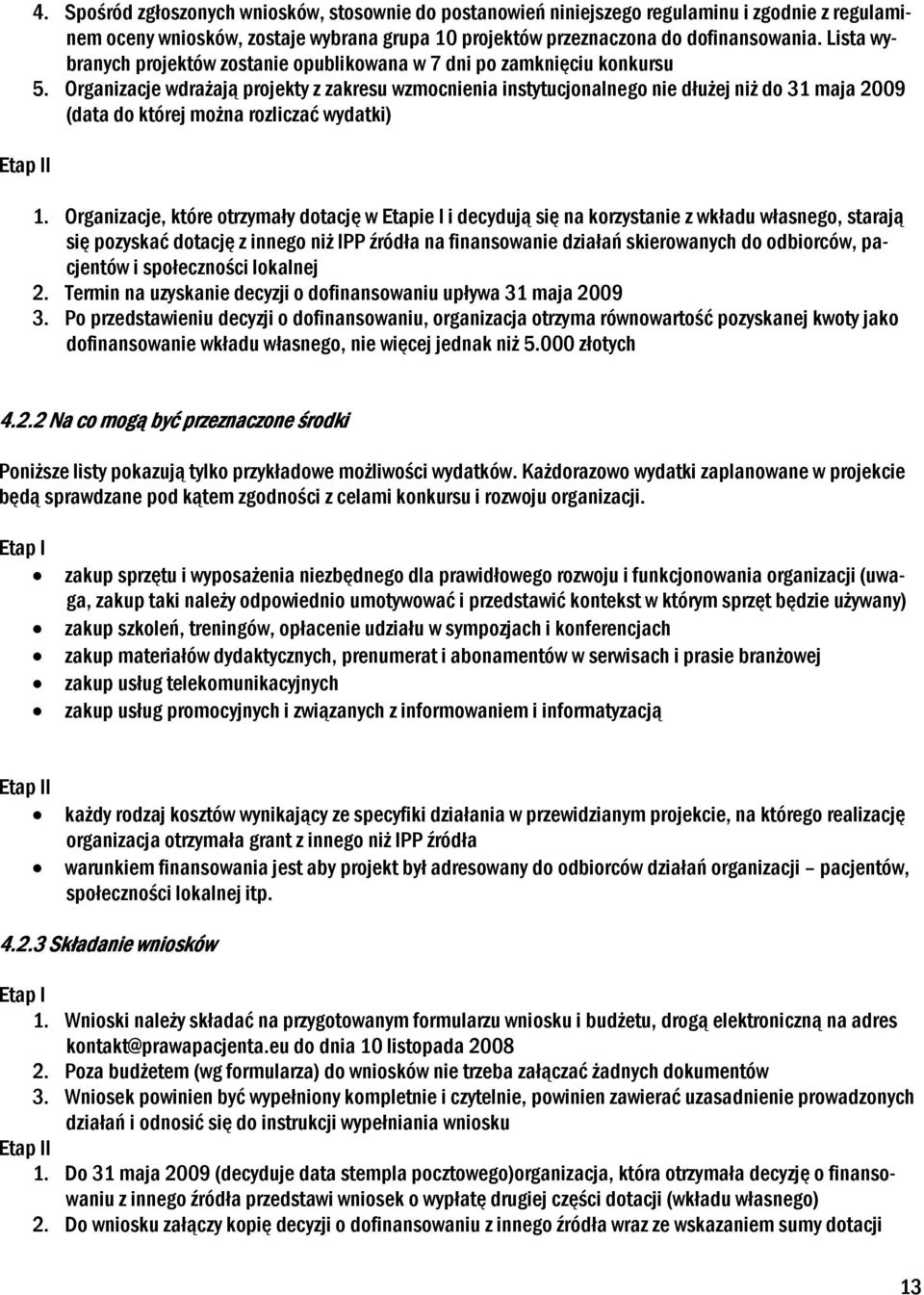 Organizacje wdraŝają projekty z zakresu wzmocnienia instytucjonalnego nie dłuŝej niŝ do 31 maja 2009 (data do której moŝna rozliczać wydatki) 1.