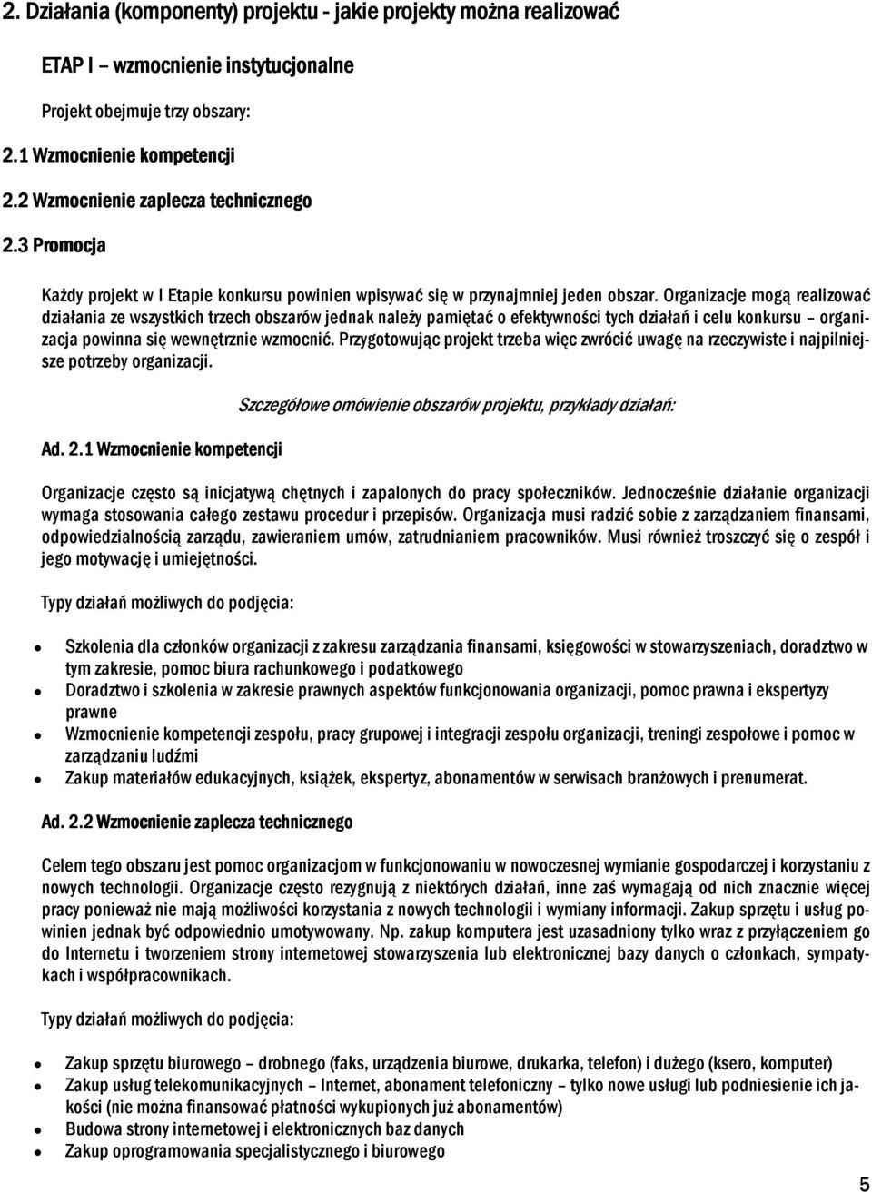 Organizacje mogą realizować działania ze wszystkich trzech obszarów jednak naleŝy pamiętać o efektywności tych działań i celu konkursu organizacja powinna się wewnętrznie wzmocnić.