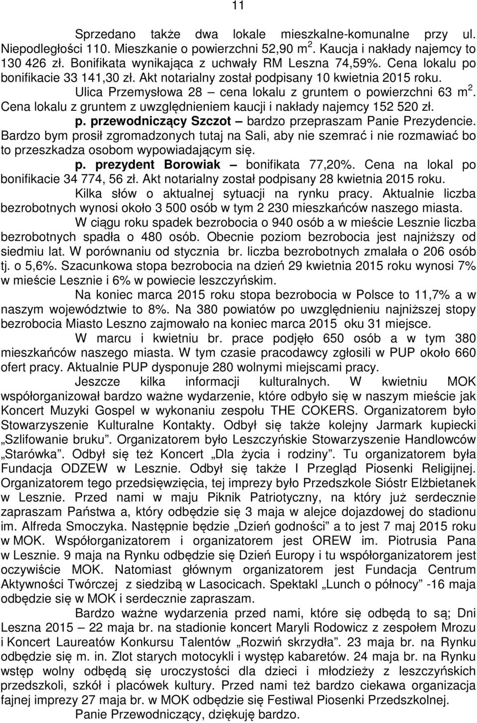 Ulica Przemysłowa 28 cena lokalu z gruntem o powierzchni 63 m 2. Cena lokalu z gruntem z uwzględnieniem kaucji i nakłady najemcy 152 520 zł. p. przewodniczący Szczot bardzo przepraszam Panie Prezydencie.