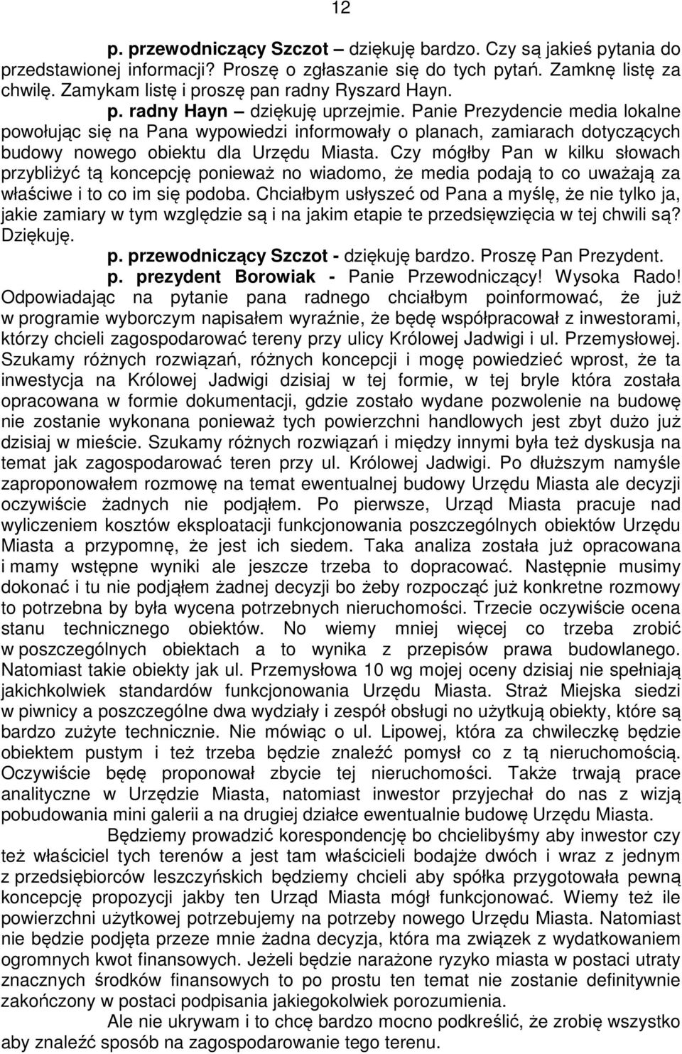 Panie Prezydencie media lokalne powołując się na Pana wypowiedzi informowały o planach, zamiarach dotyczących budowy nowego obiektu dla Urzędu Miasta.