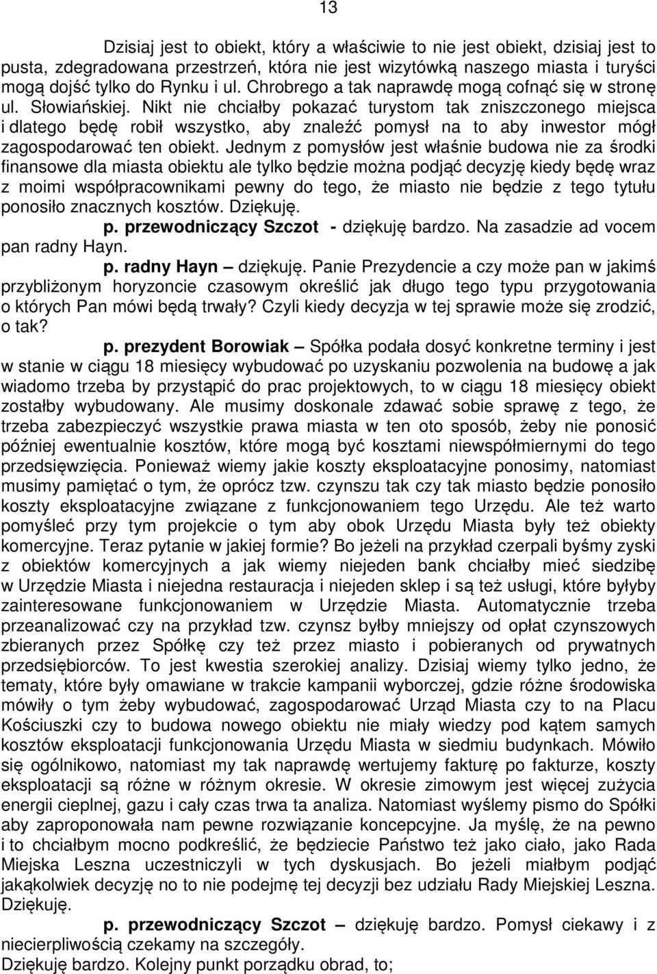 Nikt nie chciałby pokazać turystom tak zniszczonego miejsca i dlatego będę robił wszystko, aby znaleźć pomysł na to aby inwestor mógł zagospodarować ten obiekt.