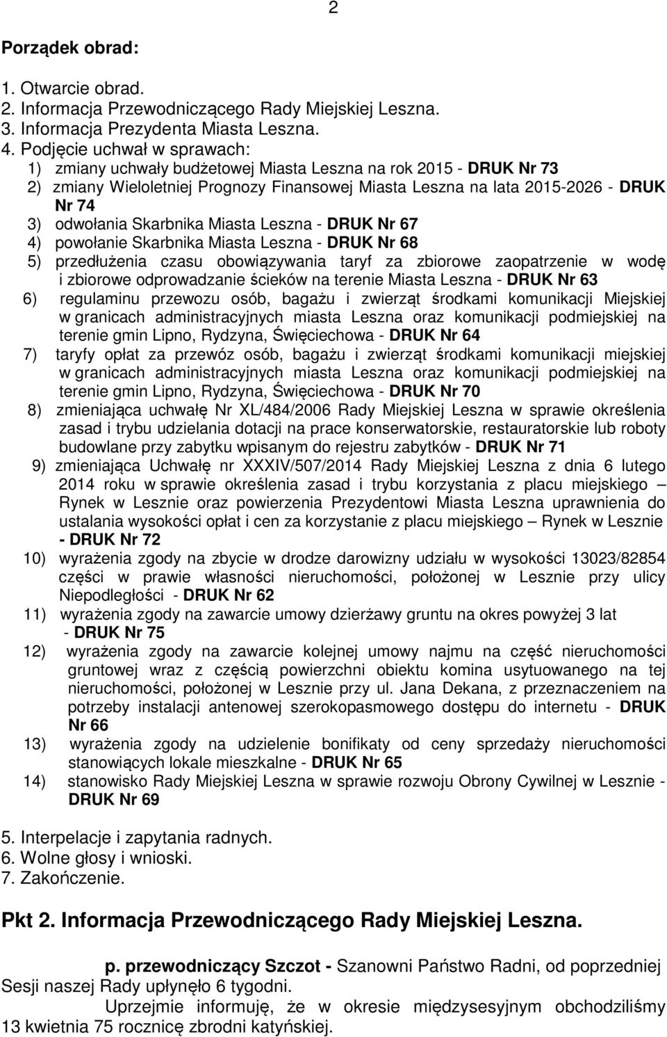 Skarbnika Miasta Leszna - DRUK Nr 67 4) powołanie Skarbnika Miasta Leszna - DRUK Nr 68 5) przedłużenia czasu obowiązywania taryf za zbiorowe zaopatrzenie w wodę i zbiorowe odprowadzanie ścieków na