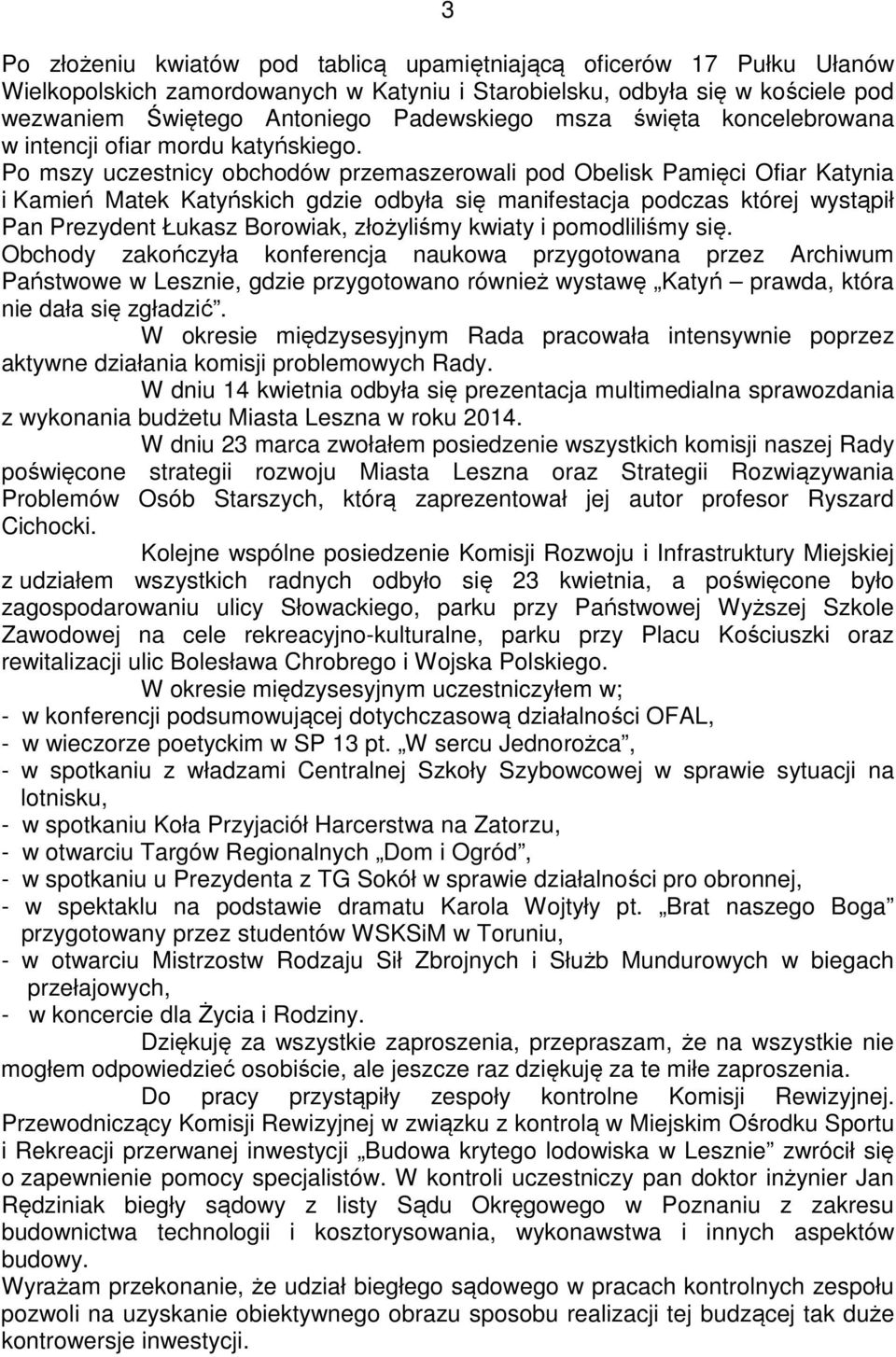 Po mszy uczestnicy obchodów przemaszerowali pod Obelisk Pamięci Ofiar Katynia i Kamień Matek Katyńskich gdzie odbyła się manifestacja podczas której wystąpił Pan Prezydent Łukasz Borowiak, złożyliśmy