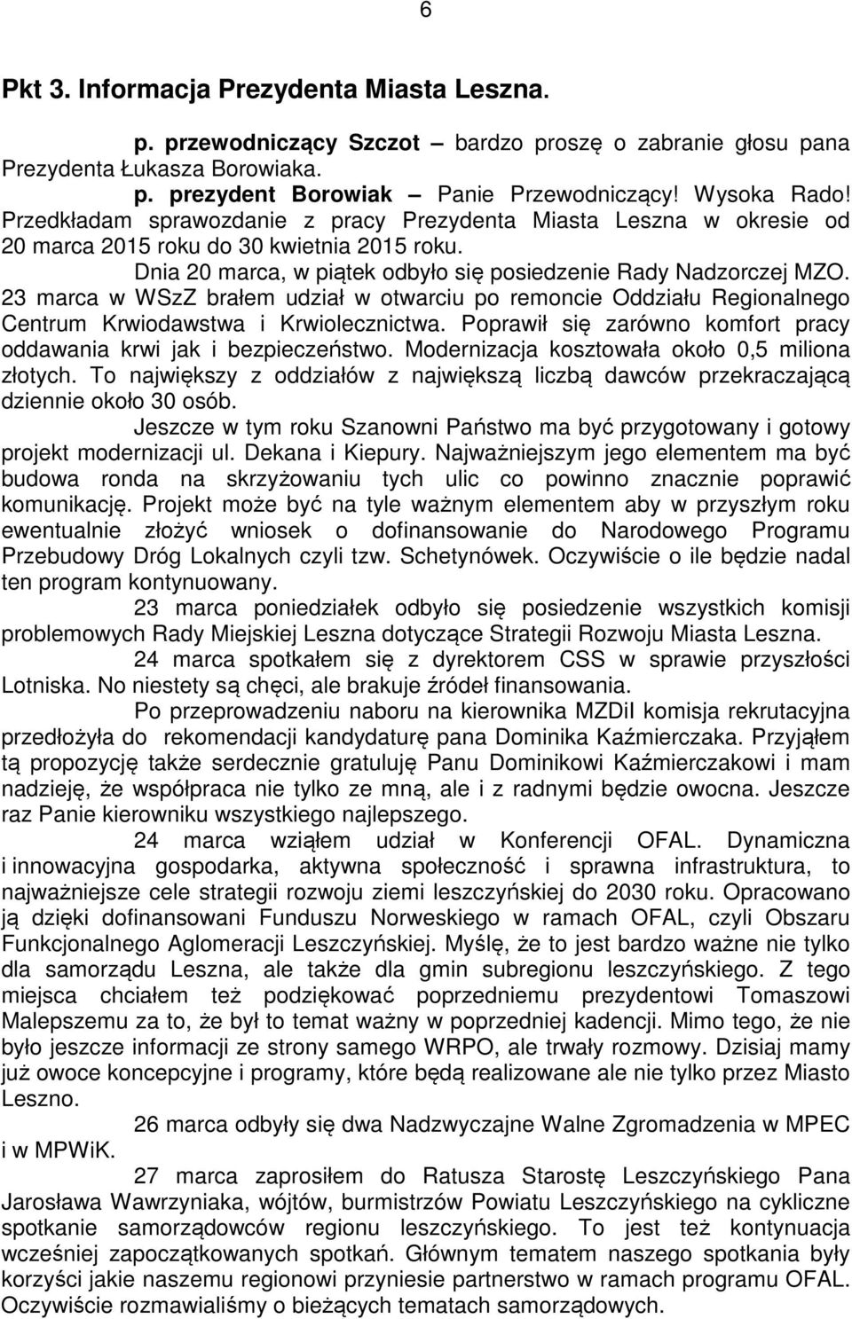 23 marca w WSzZ brałem udział w otwarciu po remoncie Oddziału Regionalnego Centrum Krwiodawstwa i Krwiolecznictwa. Poprawił się zarówno komfort pracy oddawania krwi jak i bezpieczeństwo.