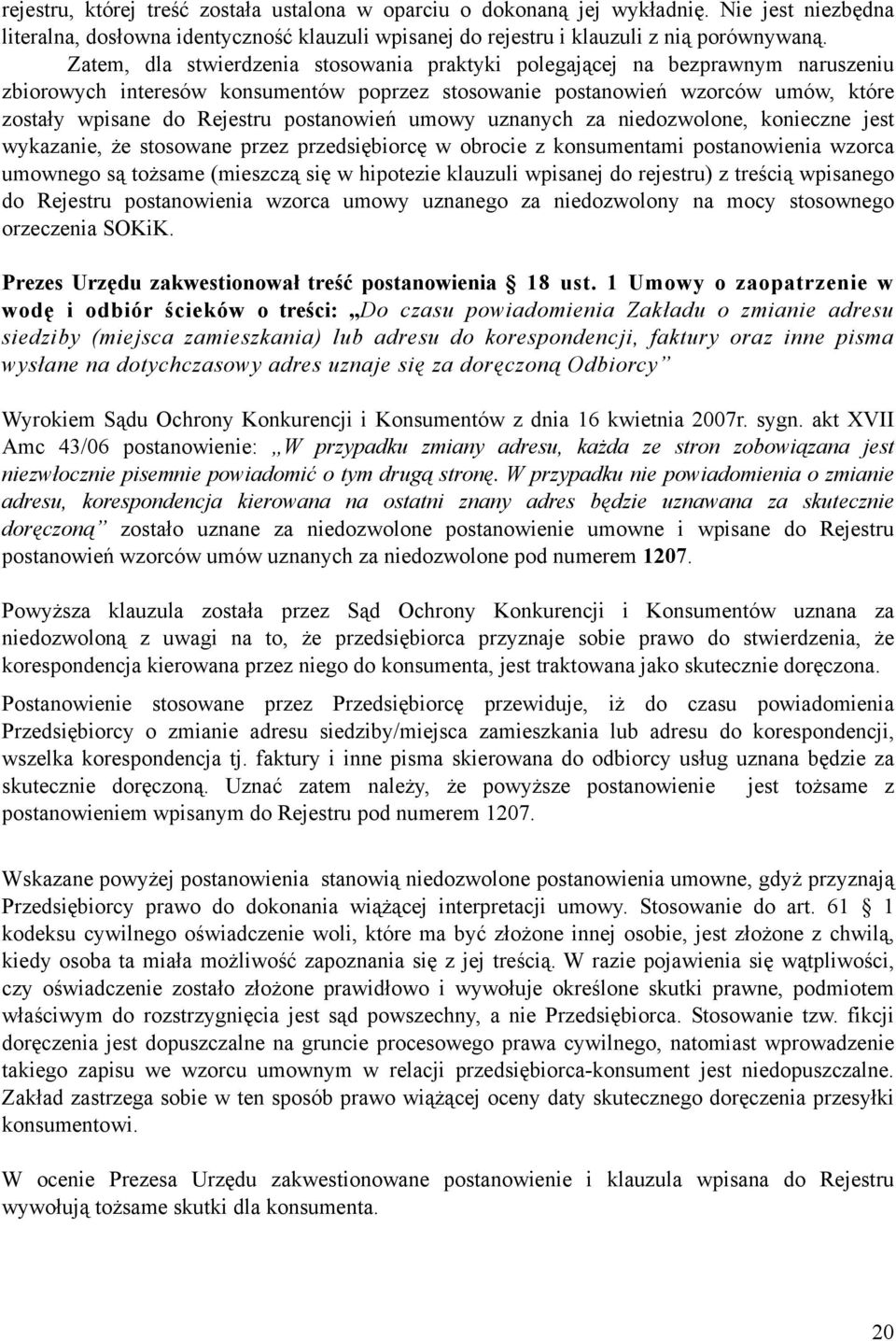 postanowień umowy uznanych za niedozwolone, konieczne jest wykazanie, że stosowane przez przedsiębiorcę w obrocie z konsumentami postanowienia wzorca umownego są tożsame (mieszczą się w hipotezie