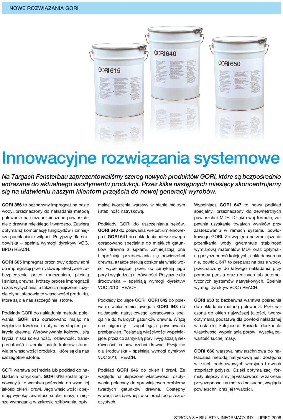 GORI 356 to bezbarwny impregnat na bazie wody, przeznaczony do nakładania metodą polewania na niezabezpieczone powierzchnie z drewna miękkiego i twardego.