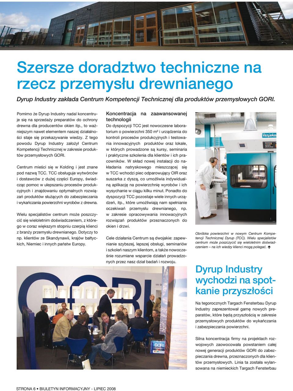 Z tego powodu Dyrup Industry założył Centrum Kompetencji Technicznej w zakresie produktów przemysłowych GORI. Centrum mieści się w Kolding i jest znane pod nazwą TCC.