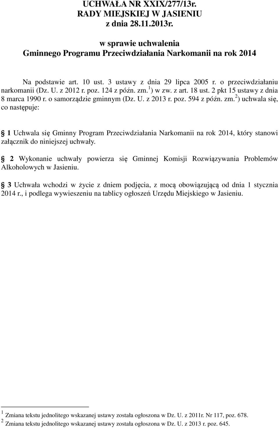 poz. 594 z późn. zm. 2 ) uchwala się, co następuje: 1 Uchwala się Gminny Program Przeciwdziałania Narkomanii na rok 2014, który stanowi załącznik do niniejszej uchwały.