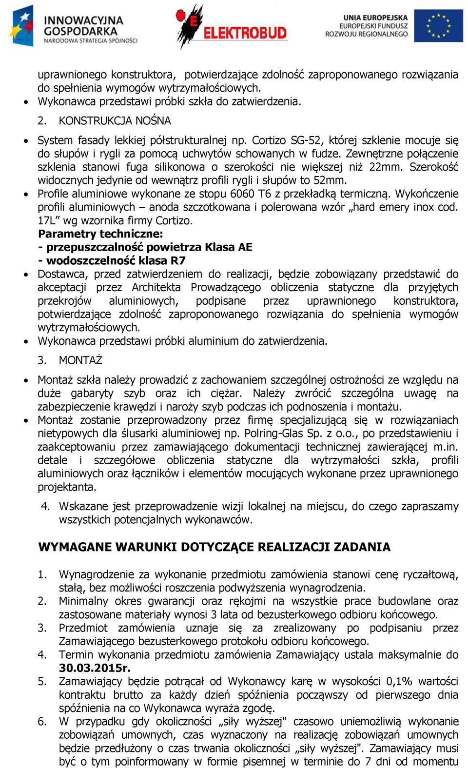 Zewnętrzne połączenie szklenia stanowi fuga silikonowa o szerokości nie większej niż 22mm. Szerokość widocznych jedynie od wewnątrz profili rygli i słupów to 52mm.