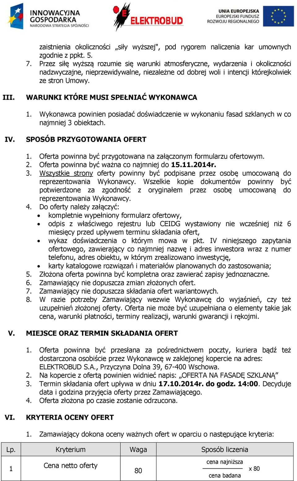 WARUNKI KTÓRE MUSI SPEŁNIAĆ WYKONAWCA 1. Wykonawca powinien posiadać doświadczenie w wykonaniu fasad szklanych w co najmniej 3 obiektach. IV. SPOSÓB PRZYGOTOWANIA OFERT 1.